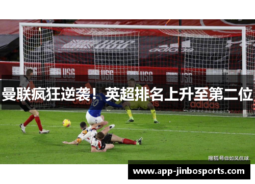 曼联疯狂逆袭！英超排名上升至第二位