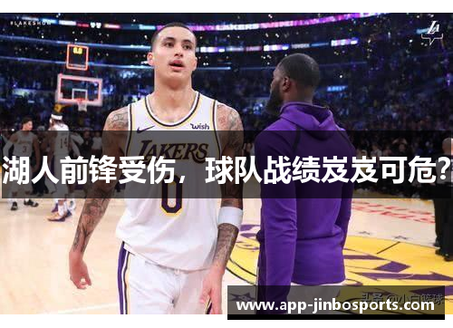 湖人前锋受伤，球队战绩岌岌可危？